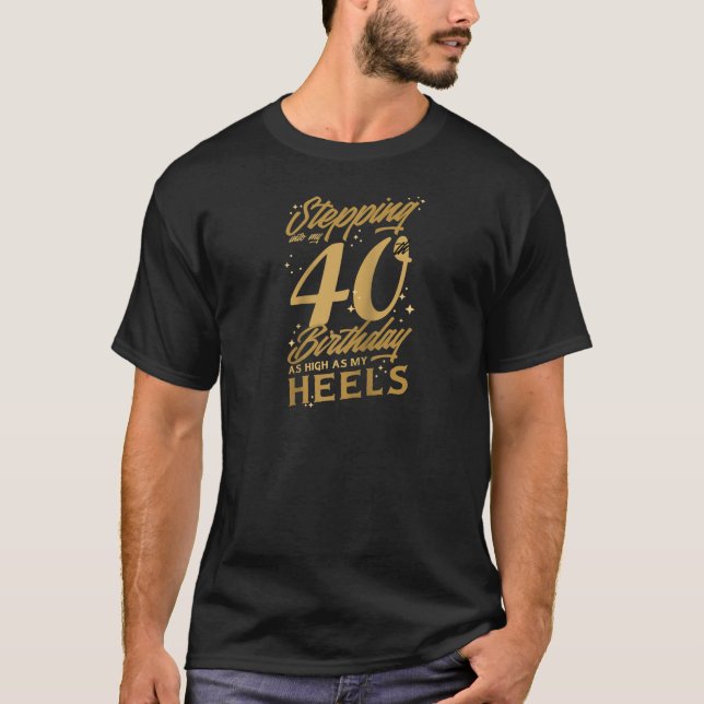 Stepping Into My 40th Birthday As High As My Heels T-Shirt (Front)