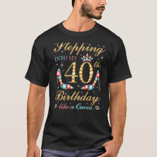 Stepping Into My 40th Birthday Like A Queen Boss B T-Shirt