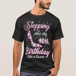 Stepping Into My 40th Birthday Like A Queen Happy  T-Shirt
