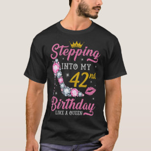 Stepping Into My 42nd Birthday Like A Queen Happy T-Shirt
