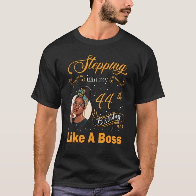 Stepping Into My 44th Birthday Like A Boss Happy 4 T-Shirt (Front)
