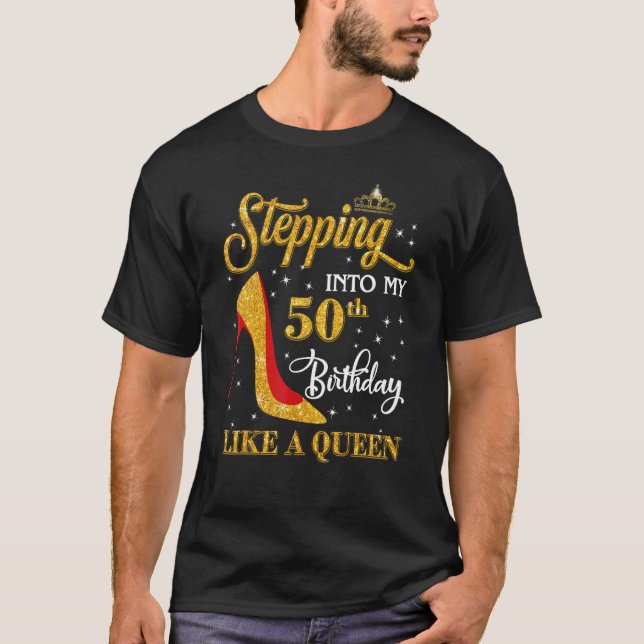 Stepping Into My 50th Birthday Like A Queen 50 and T-Shirt (Front)