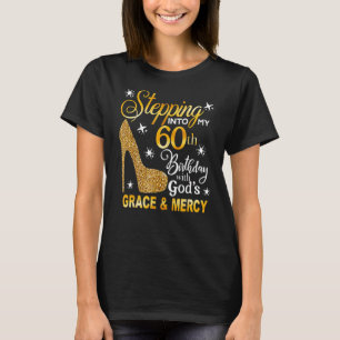 Stepping Into My 60th Birthday With God S Grace & T-Shirt