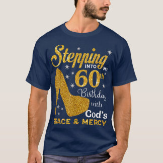 Stepping Into My 60th Birthday With Gods Graces An T-Shirt