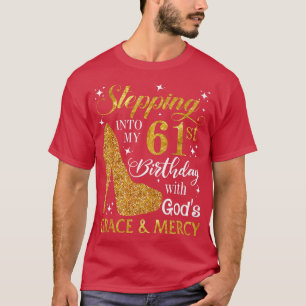 Stepping into my 61st birthday with Gods grace & M T-Shirt