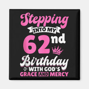 Stepping Into My 62nd Birthday With Gods Grace And Magnet