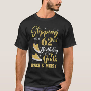 Stepping Into My 62nd Birthday With Gods Grace And T-Shirt