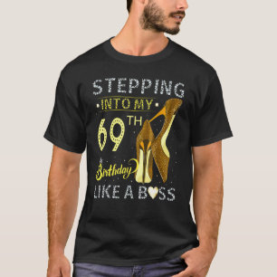 Stepping Into My 69th Birthday Like A Boss Bday W T-Shirt