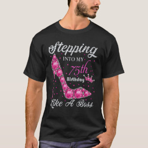 Stepping Into My 75th Bday Like A Boss A Present W T-Shirt