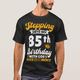 Stepping Into My 85th Birthday With Gods Grace And T-Shirt