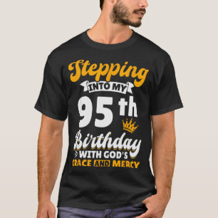 Stepping Into My 95th Birthday With Gods Grace And T-Shirt