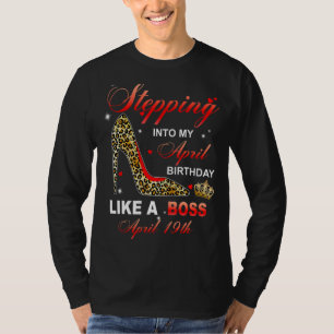 Stepping Into My April 19th Birthday Like A Boss T-Shirt