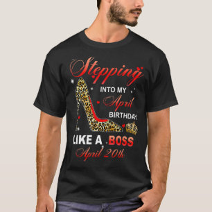 Stepping Into My April 20th Birthday Like A Boss T-Shirt