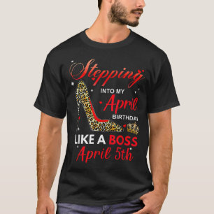Stepping Into My April Birthday Like A Boss April T-Shirt