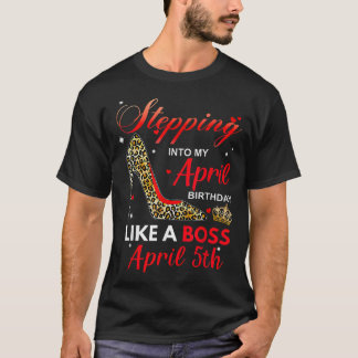 Stepping Into My April Birthday Like A Boss April  T-Shirt