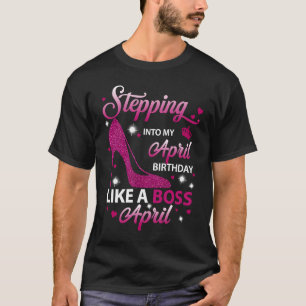 Stepping Into My April Birthday Like A Boss April T-Shirt