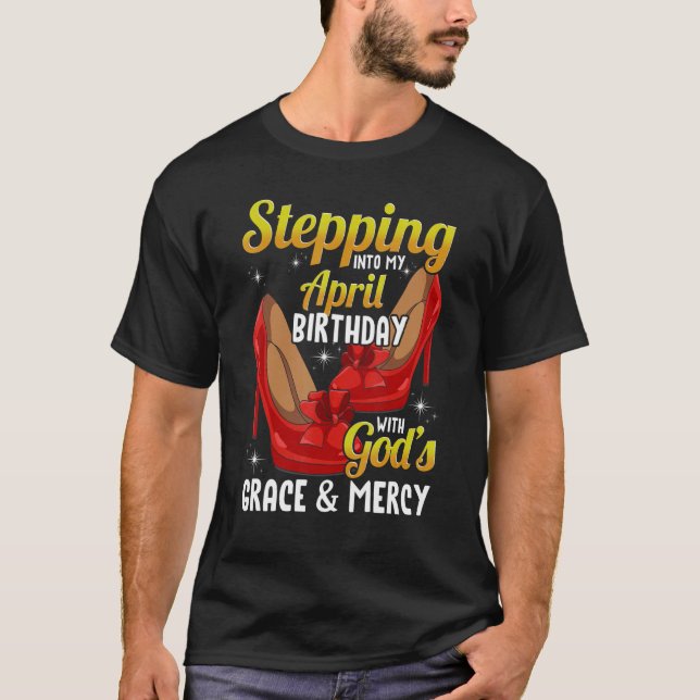 Stepping Into My April Birthday With God's Grace & T-Shirt (Front)