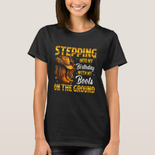 Stepping Into My Birthday Cowboy Hat Rodeo Boots O T-Shirt