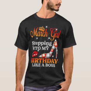 Stepping Into My Birthday Like A Boss March Girl h T-Shirt