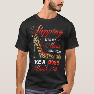 Stepping Into My March 15th Birthday Like A Boss T-Shirt