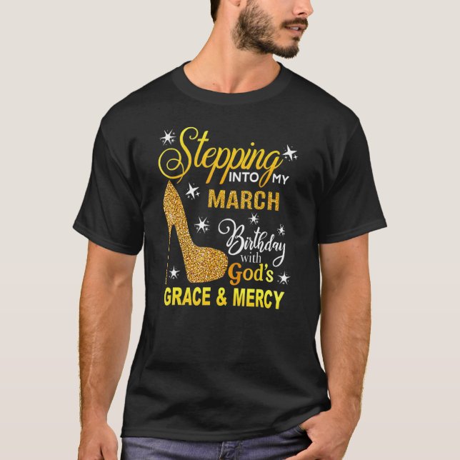 Stepping Into My March Birthday With Gods Grace An T-Shirt (Front)