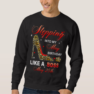 Stepping Into My May 25th Birthday Like A Boss Sweatshirt