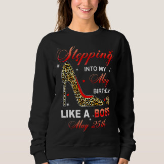 Stepping Into My May 25th Birthday Like A Boss Sweatshirt