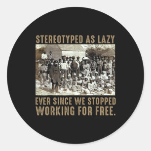 Stereotyped As Lazy Ever Since We Stopped Working Classic Round Sticker