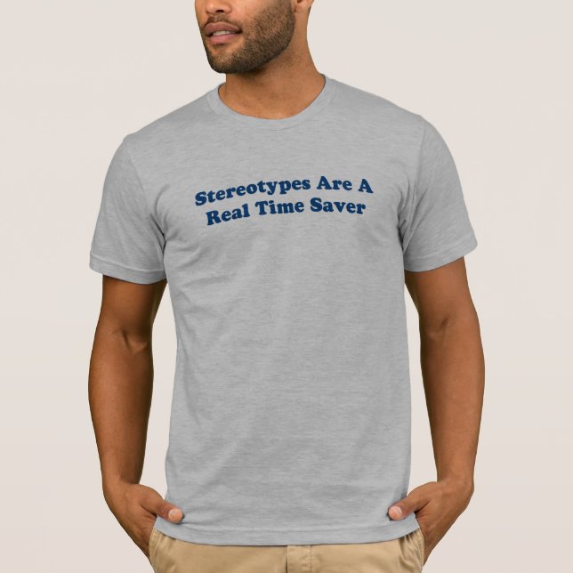Stereotypes are a real time saver. T-Shirt (Front)