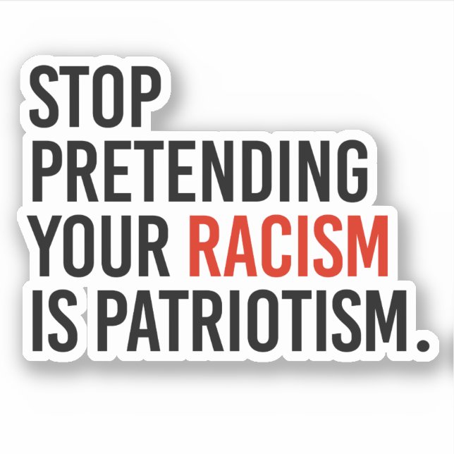 Sticker Arrêtez de prétendre que votre racisme est du patr (Devant)