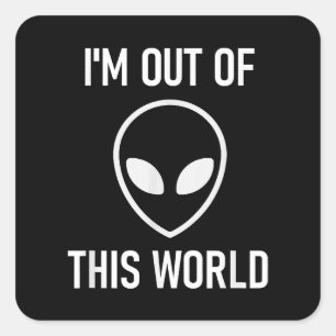 Sticker Carré Alien, Je Suis Sorti De Ce Monde, Drôle, Blagues,