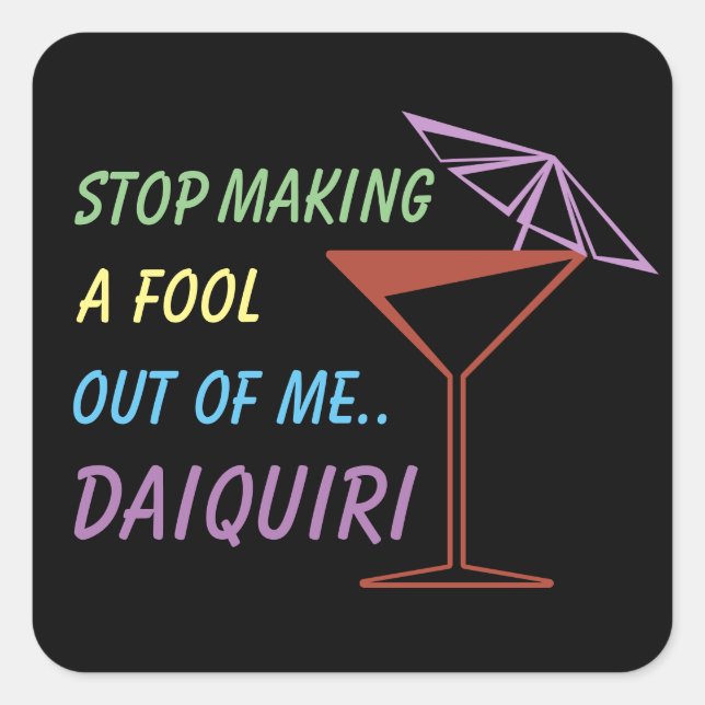 Sticker Carré Arrêtez de faire un idiot de moi Daiquiri Citation (Devant)