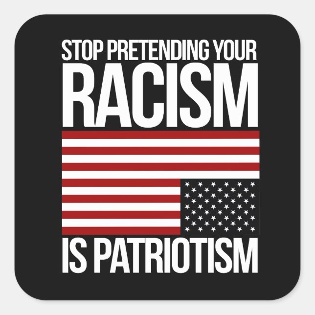 Sticker Carré Arrêtez de protéger votre racisme est le patriotis (Devant)