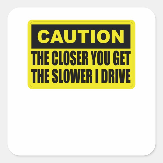 Sticker Carré Attention, Plus Vous Obtenez Le Plus Lent Je Condu (Devant)