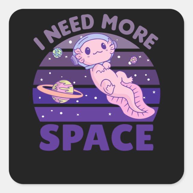 Sticker Carré Axolotl J'Ai Besoin De Plus D'Astronaut Spatial (Devant)