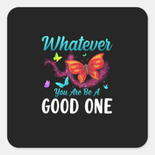Sticker Carré Babfly   Whatever You Are Be A Good One
