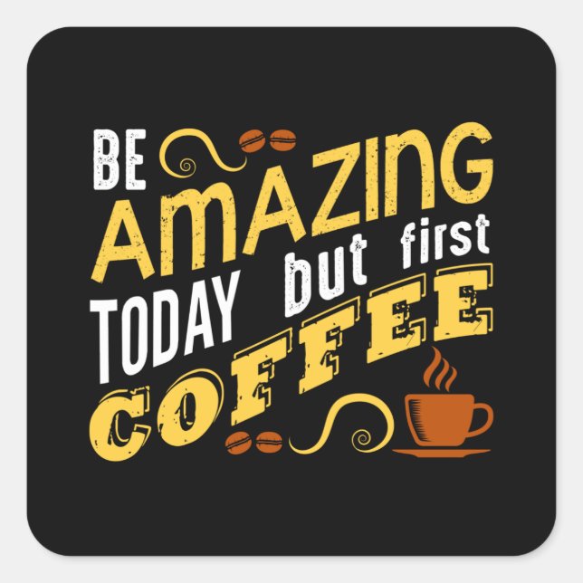 Sticker Carré Be Amazing Today but First Coffee (Devant)