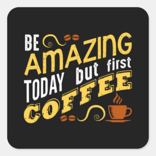 Sticker Carré Be Amazing Today but First Coffee