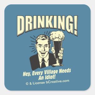 Sticker Carré Boire : Chaque Village A Besoin D'Idiot