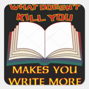 Sticker Carré Ce qui ne vous tue pas vous fait écrire plus