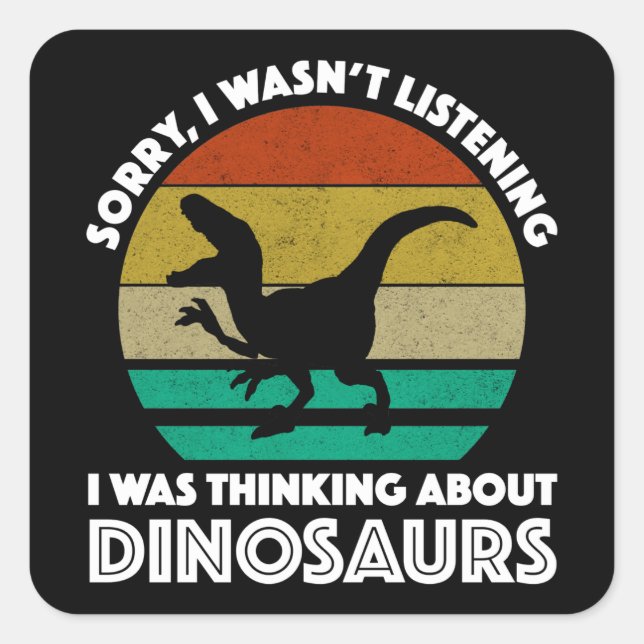 Sticker Carré Désolé de ne pas avoir écouté penser aux dinosaure (Devant)
