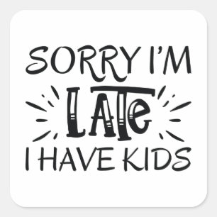 Sticker Carré Désolé d'être en retard j'ai des enfants