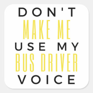 Sticker Carré Don't Make Me Use My Bus Driver Voice bl