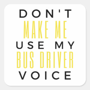 Sticker Carré Don't Make Me Use My Bus Driver Voice bl