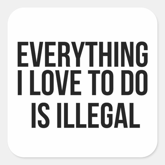 Sticker Carré Everything I love to do is illegal (Devant)