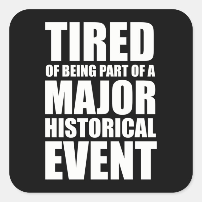 Sticker Carré Fatigué De Faire Partie D'Un Événement Historique  (Devant)