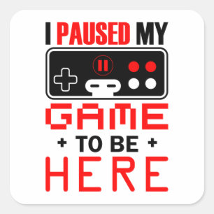 Sticker Carré Gamer Gift J'Ai Suspendu Mon Jeu Pour Être Ici