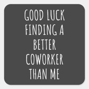 Sticker Carré GOod Luck Finding Better CoWorker Than ME
