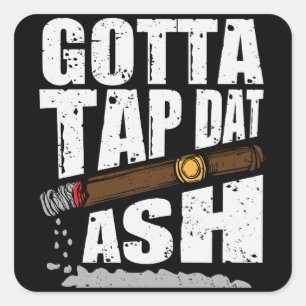 STICKER CARRÉ GOTTA TAP DAT ASH FUNNY CIGAR QUOTE