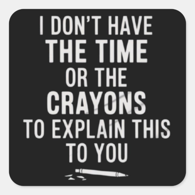 Sticker Carré I Don't Have The Time Or The Crayons to Explain  (Devant)